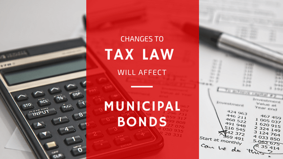 Changes to Tax Law Will Affect Municipal Bonds